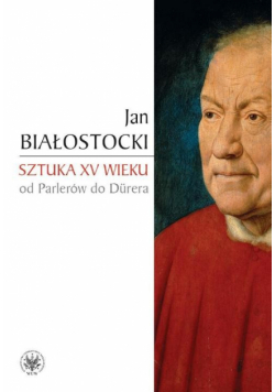 Białostocki Jan - Sztuka XV wieku