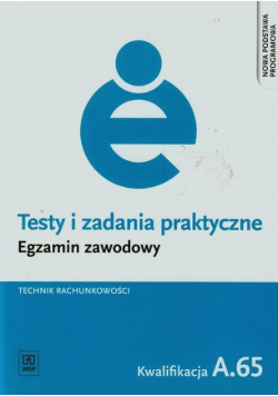Testy i zadania praktyczne Egzamin zawodowy Technik rachunkowości A.65