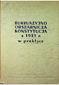 Burżuazyjno obszarnicza Konstytucja z 1921 r. w praktyce