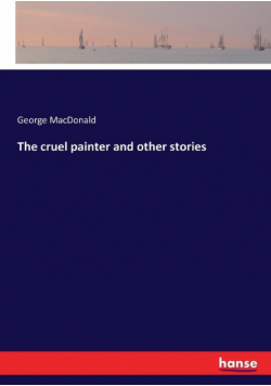The cruel painter and other stories