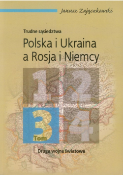 Trudne sąsiedztwa Polska i Ukraina a Rosja i Niemcy tom 3