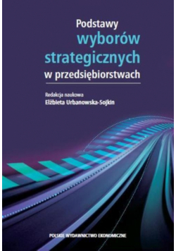 Podstawy wyborów strategicznych w przedsiębiorstwach