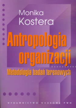 Kostera Monika - Antropologia organizacji: Metodologia badań terenowych