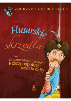 Husarskie skrzydła. 10 opowiadań z czasów Rzeczpospolitej szlacheckiej. A to historia. Zdarzyło się w Polsce wyd. 2025