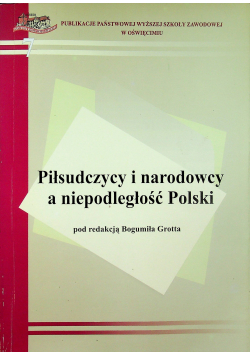 Piłsudczycy i narodowcy a niepodległość Polski