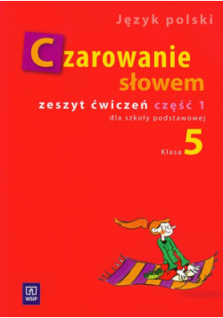 Czarowanie słowem 5 Zeszyt ćwiczeń Część 1