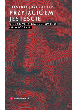 Przyjaciółmi jesteście. O odnowie życia duchowego i nawróceniu
