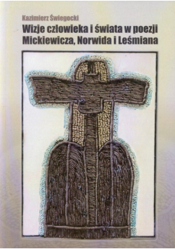 Wizje człowieka i świata w poezji Mickiewicza, Norwida i Leśmiana