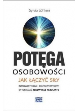 Potęga osobowości jak łączyć siły introwertyków i ekstrawertyków, by osiągnąć niezwykłe rezultaty