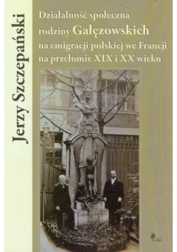 Działalność społeczna rodziny Gałęzowskich na emigracji polskiej we Francji na przełomie XIX i XX wieku