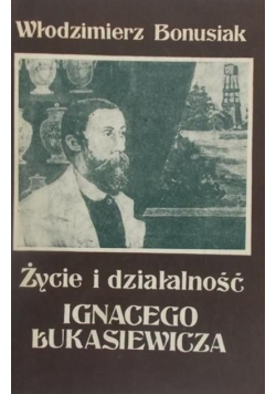 Życie i Działalność Ignacego Łukasiewicza