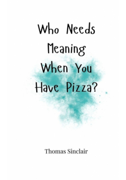 Who Needs Meaning When You Have Pizza?