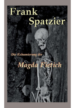 Die Exhumierung der Magda Fietich