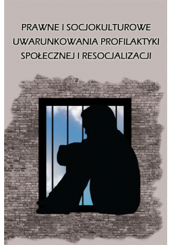 Prawne i socjokulturowe uwarunkowania profilaktyki społecznej i resocjalizacji