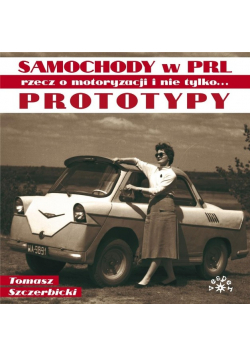 Prototypy Samochody w PRL rzecz o motoryzacji i nie tylko
