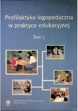 Profilaktyka logopedyczna w praktyce edukacyjnej Tom I
