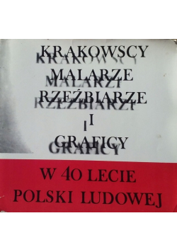 Krakowscy malarze rzeźbiarze i graficy w 40 lecie Polski Ludowej