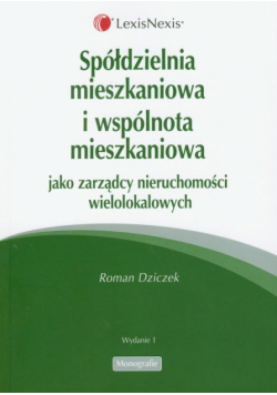 Dziczek Roman - Spółdzielnia mieszkaniowa i wspólnota mieszkaniowa jako zarządcy nieruchomości wielolokalowych