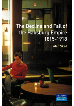 The Decline and Fall of the Habsburg Empire, 1815-1918