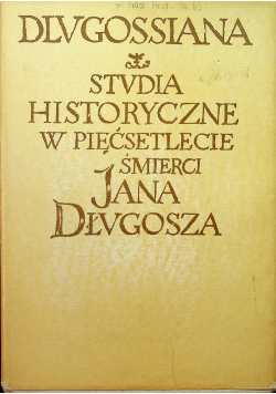 Dlugossiana Studia historyczne w pięćsetlecie śmierci Jana Długosza