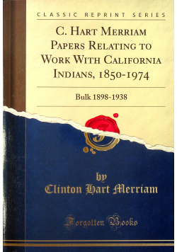 C Hart Merriam Papers Relating to Work With California Indians 1850 1974 Bulk 1898 1938