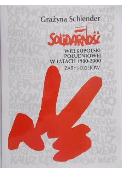 Schlender Grażyna - Solidarność wielkopolski południowej w latach 1980 – 2000