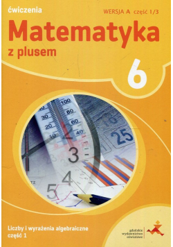 Matematyka z plusem 6 Liczby i wyrażenia algebraiczne Część 1 Ćwiczenia Wersja A Część 1/3