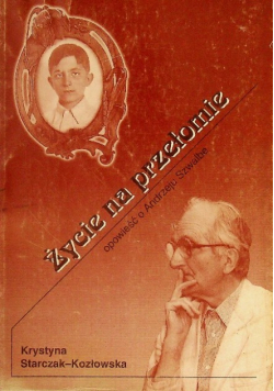 Życie na przełomie Opowieść o Andrzeju Szwalbe