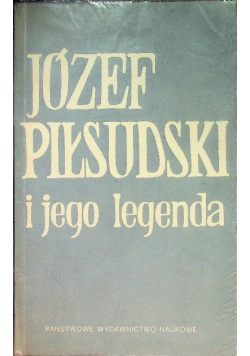 Józef Piłsudski i jego legenda