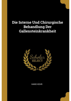 Die Interne Und Chirurgische Behandlung Der Gallensteinkrankheit