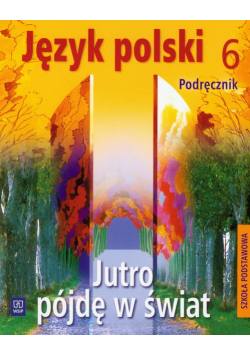 Dobrowolska Hanna - Jutro pójdę w świat 6 Podręcznik
