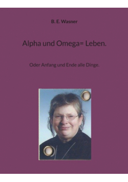Alpha und Omega= Leben.