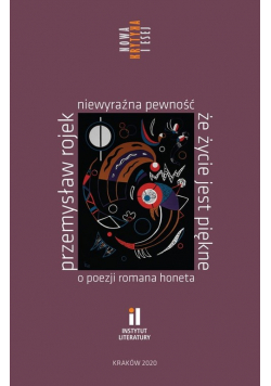 Niewyraźna pewność że życie jest piękne O poezji Romana Honeta