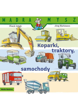 Koparki, traktory, samochody. Mądra Mysz