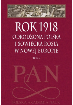 Rok 1918 T.2 Odrodzona Polska i sowiecka...