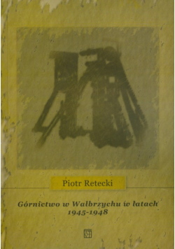 Retecki Piotr - Górnictwo w Wałbrzychu w latach 1945-1948