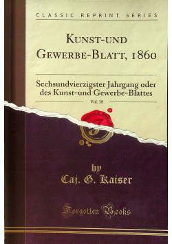 Kunst und Gewerbe Blatt Schsundvierzigster Jahrgang oder des Kunst und Gewerbe Blattes Vol 38 Reprint z 1860