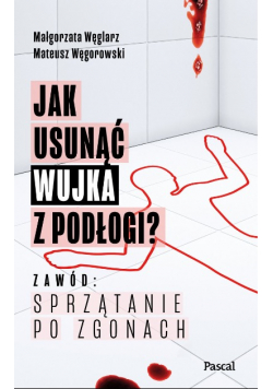 Jak Usunąć Wujka Z Podłogi? Zawód: Sprzątanie Po Zgonach