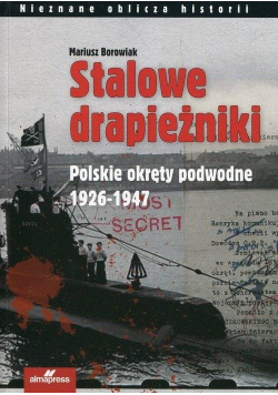 Stalowe drapieżniki. Polskie okręty podwodne...