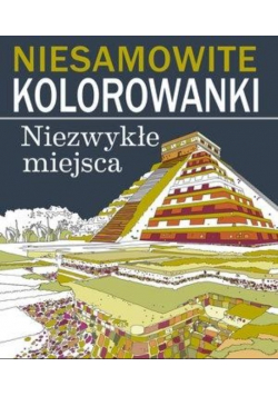 Niesamowite kolorowanki Niezwykłe miejsca