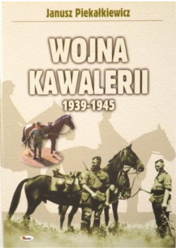 Piekałkiewicz Janusz - Wojna Kawalerii 1939 - 1945