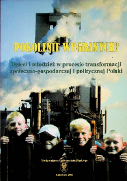 Pokolenie wygranych? Dzieci i młodzież w procesie transformacji społeczno - gospodarczej i politycznej Polski