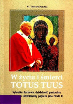 W życiu i śmierci Totus Tuus Tadeusz Borutka