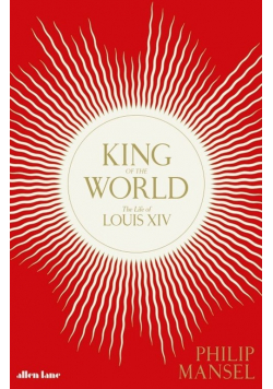 King of the World The Life of Louis XIV