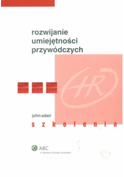 Adair John - Rozwijanie umiejętności przywódczych