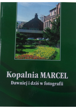 Kopalnia Marcel dawniej i dziś w fotografii