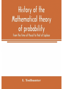 History of the mathematical theory of probability from the time of Pascal to that of Laplace