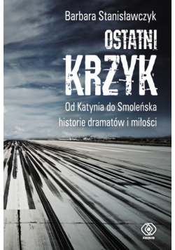 Ostatni krzyk: Od Katynia do Smoleńska