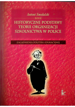 Historyczne podstawy teorii organizacji szkolnictwa w Polsce tom 1