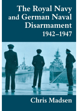 The Royal Navy and German Naval Disarmament 1942-1947